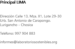 Principal LIMA Dirección Calle 13, Mza. X1, Lote 29-30 Urb. San Antonio de Carapongo. Lurigancho - Chosica Teléfono: 997 904 883 informes@laboratoriosostenibles.org